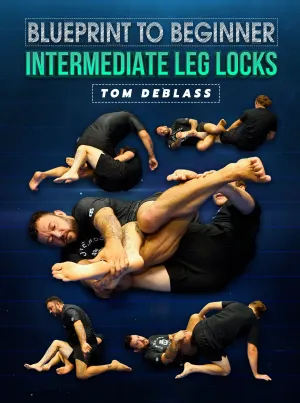 Blue Print to Beginner: Intermediate Leglocks by Tom DeBlass